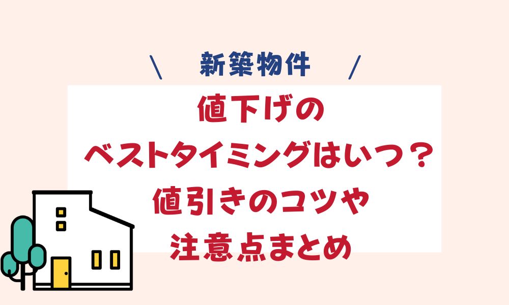 新築物件】値下げのベストタイミングはいつ？値引きのコツや注意点 