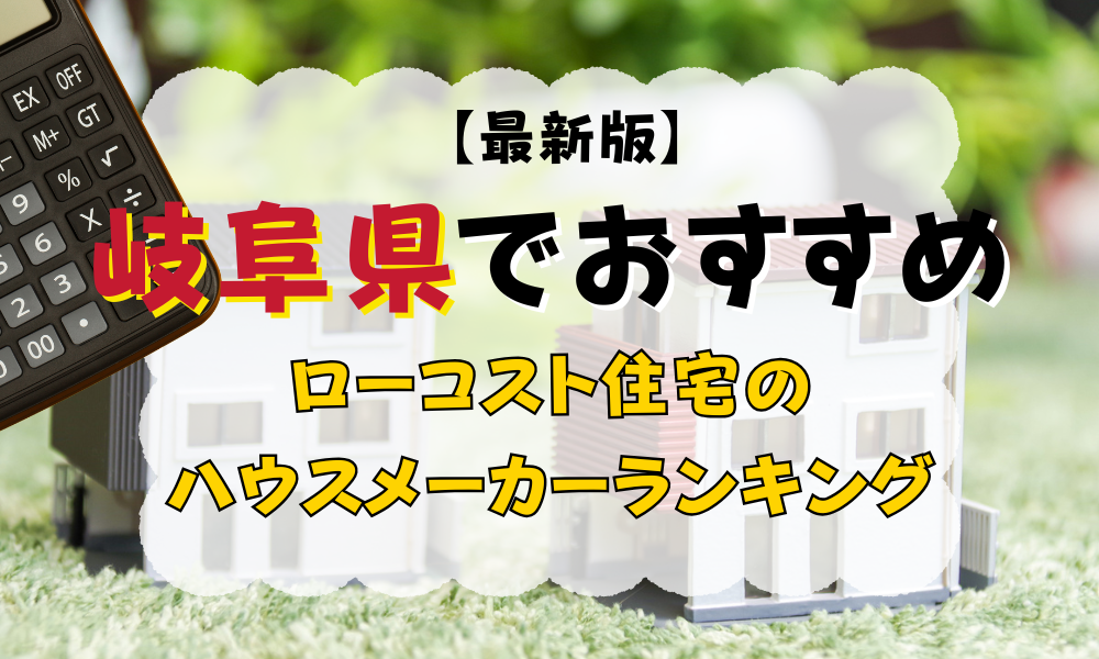 岐阜県でおすすめのローコスト住宅のハウスメーカーランキング【最新 