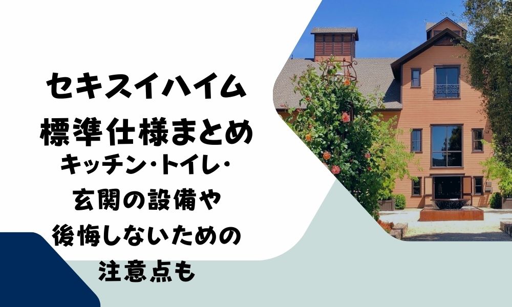 セキスイハイムの標準仕様まとめ|キッチン・トイレ・玄関の設備や後悔しないための注意点も | onetop不動産マガジン公式